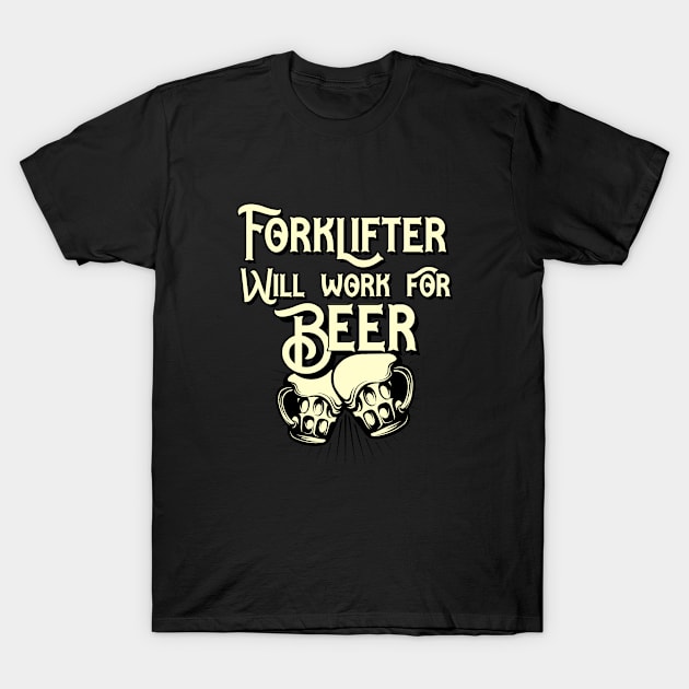 Forklifter will work for beer design. Perfect present for mom dad friend him or her T-Shirt by SerenityByAlex